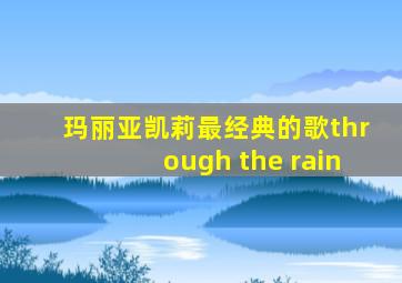 玛丽亚凯莉最经典的歌through the rain